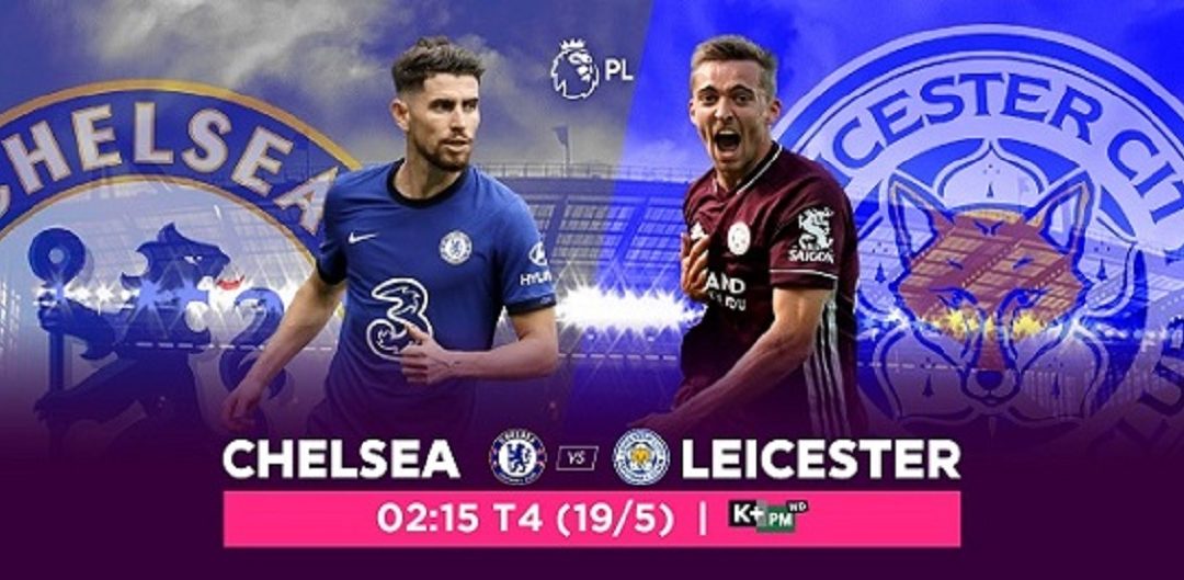 Nhận định Ngoại hạng Anh ngày 19/5 giữa Chelsea và Leicester City