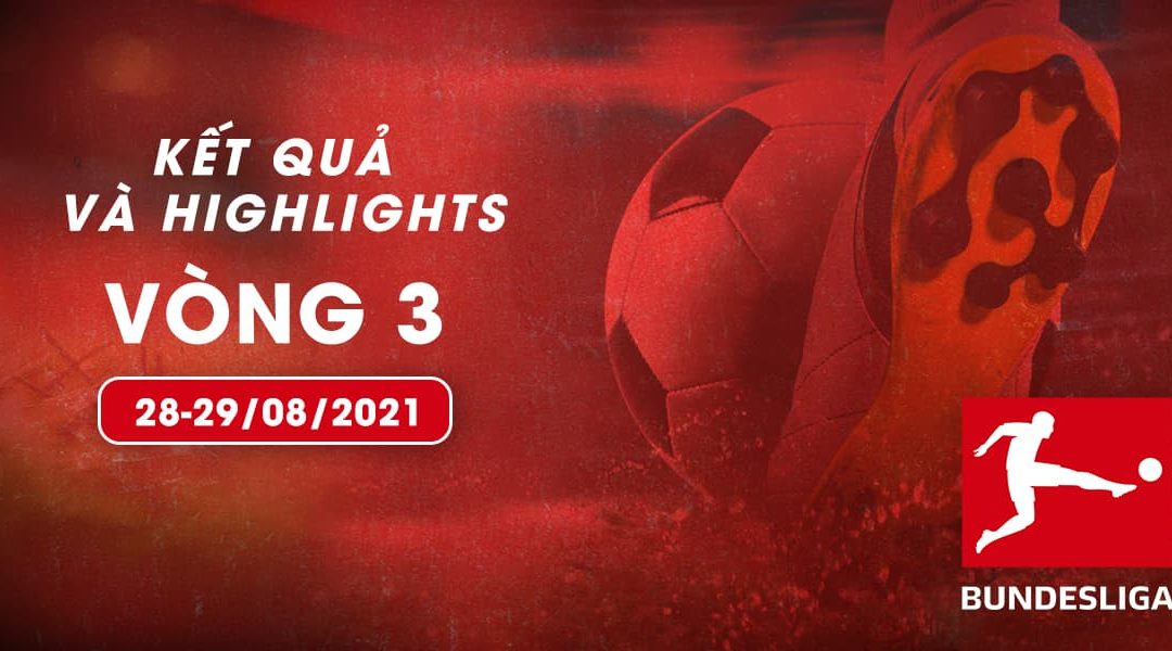 Kết quả và highlights Bundesliga vòng 3