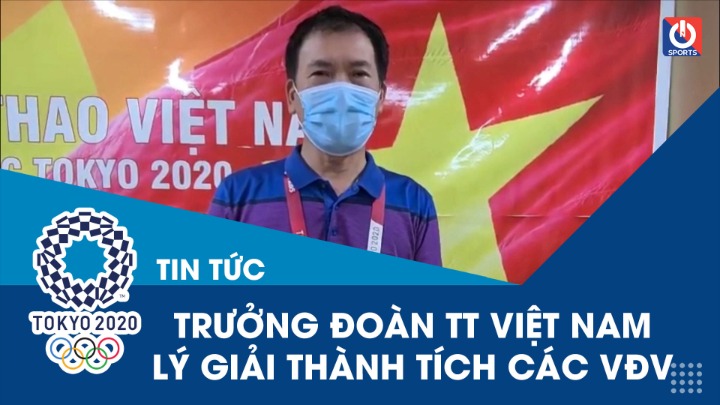 Trưởng đoàn thể thao Việt Nam lý giải kết quả của các vận động viên tại Olympic Tokyo 2020