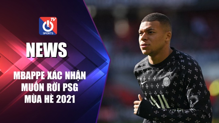 Mbappe xác nhận muốn rời PSG mùa hè 2021