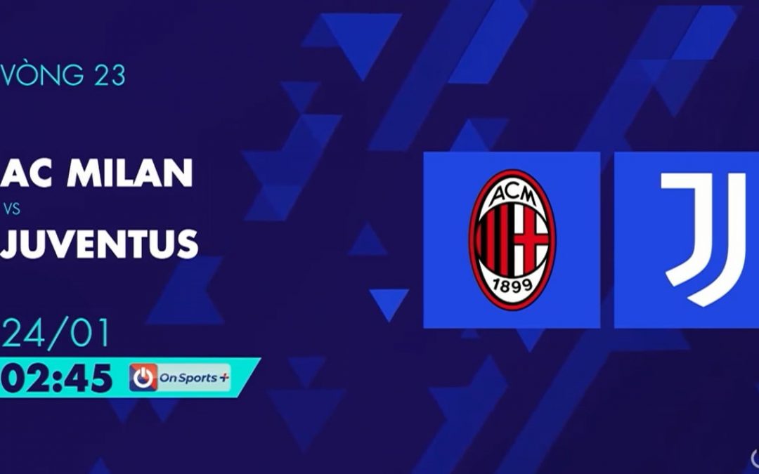 Nhận định đại chiến giữa AC Milan và Juventus, 2h45, ngày 24/1