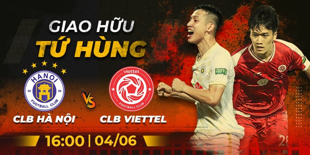 Link trực tiếp Hà Nội vs Viettel,  giao hữu Tứ Hùng, 16h ngày 04/06